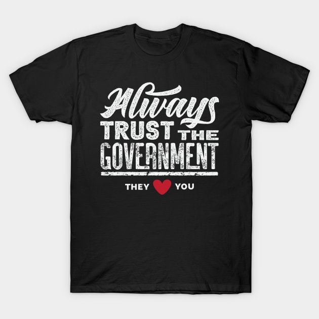 Always Trust The Government They Love You T-Shirt by CatsCrew